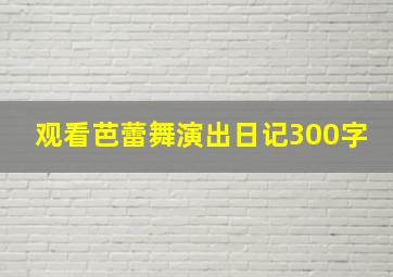 观看芭蕾舞演出日记300字