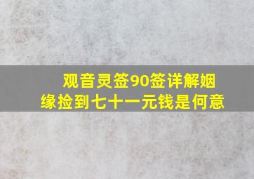 观音灵签90签详解姻缘捡到七十一元钱是何意