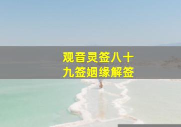 观音灵签八十九签姻缘解签