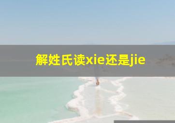 解姓氏读xie还是jie