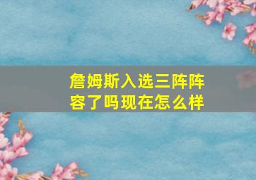 詹姆斯入选三阵阵容了吗现在怎么样