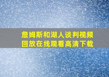 詹姆斯和湖人谈判视频回放在线观看高清下载