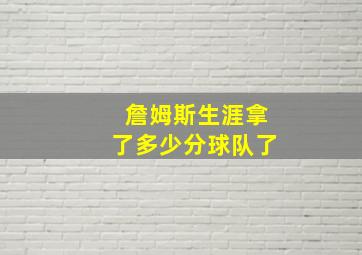 詹姆斯生涯拿了多少分球队了