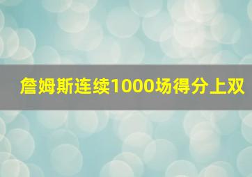 詹姆斯连续1000场得分上双