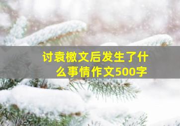 讨袁檄文后发生了什么事情作文500字