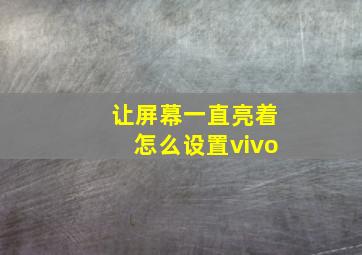 让屏幕一直亮着怎么设置vivo