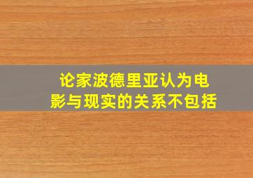 论家波德里亚认为电影与现实的关系不包括