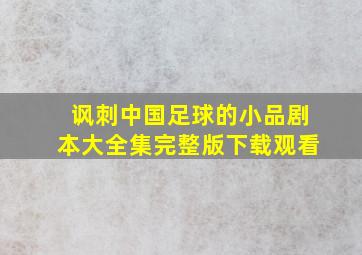 讽刺中国足球的小品剧本大全集完整版下载观看