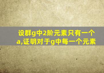 设群g中2阶元素只有一个a,证明对于g中每一个元素