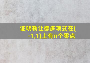 证明勒让德多项式在(-1,1)上有n个零点