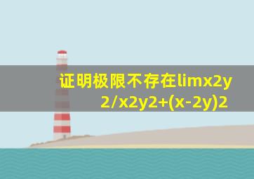 证明极限不存在limx2y2/x2y2+(x-2y)2