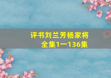 评书刘兰芳杨家将全集1一136集