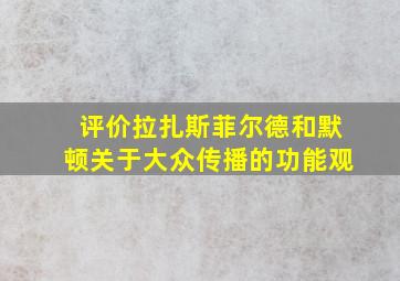 评价拉扎斯菲尔德和默顿关于大众传播的功能观