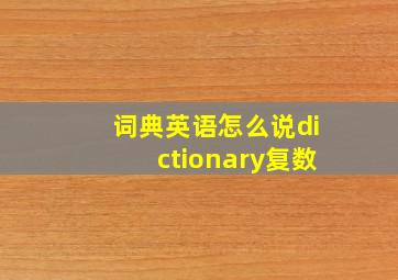 词典英语怎么说dictionary复数