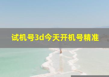 试机号3d今天开机号精准