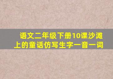 语文二年级下册10课沙滩上的童话仿写生字一音一词