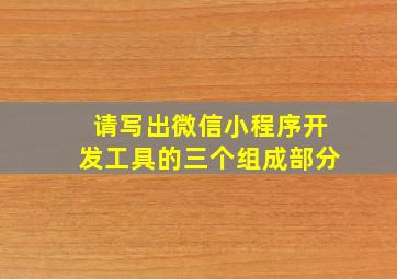 请写出微信小程序开发工具的三个组成部分