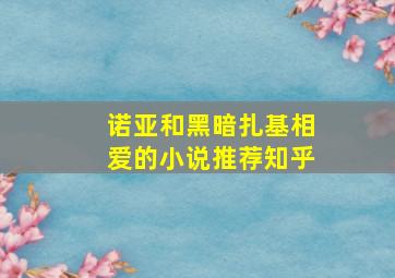 诺亚和黑暗扎基相爱的小说推荐知乎