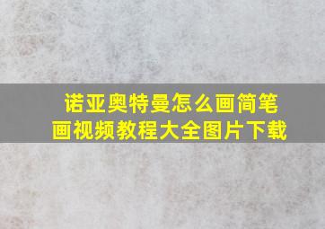 诺亚奥特曼怎么画简笔画视频教程大全图片下载