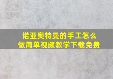 诺亚奥特曼的手工怎么做简单视频教学下载免费