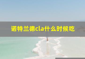 诺特兰德cla什么时候吃