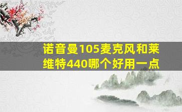 诺音曼105麦克风和莱维特440哪个好用一点