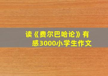 读《费尔巴哈论》有感3000小学生作文