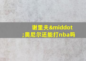 谢里夫·奥尼尔还能打nba吗