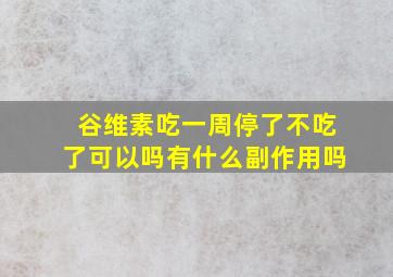 谷维素吃一周停了不吃了可以吗有什么副作用吗