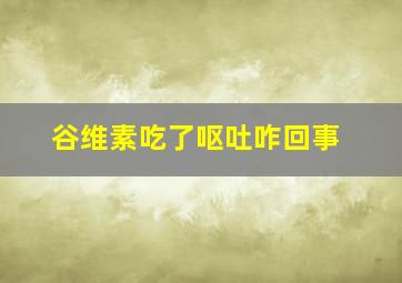 谷维素吃了呕吐咋回事