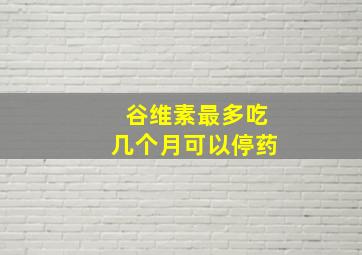 谷维素最多吃几个月可以停药