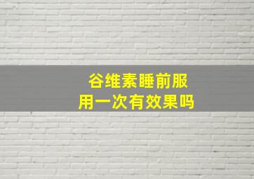 谷维素睡前服用一次有效果吗