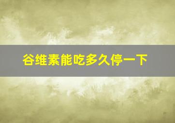 谷维素能吃多久停一下