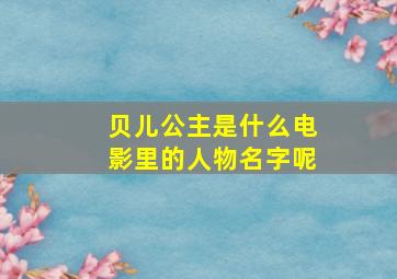 贝儿公主是什么电影里的人物名字呢