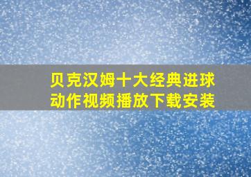 贝克汉姆十大经典进球动作视频播放下载安装