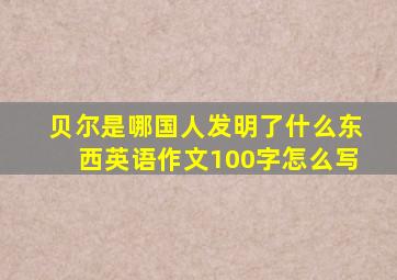 贝尔是哪国人发明了什么东西英语作文100字怎么写