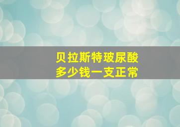 贝拉斯特玻尿酸多少钱一支正常