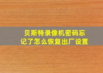 贝斯特录像机密码忘记了怎么恢复出厂设置