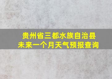 贵州省三都水族自治县未来一个月天气预报查询