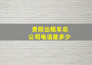 贵阳出租车总公司电话是多少