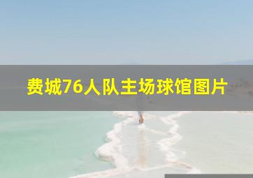 费城76人队主场球馆图片