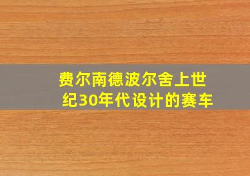 费尔南德波尔舍上世纪30年代设计的赛车