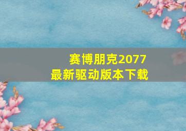 赛博朋克2077最新驱动版本下载