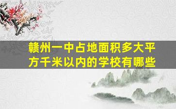 赣州一中占地面积多大平方千米以内的学校有哪些