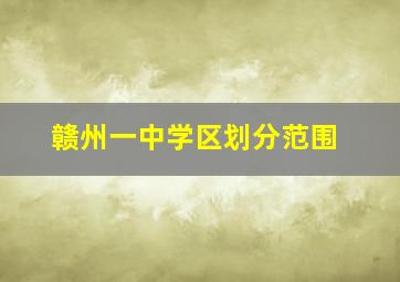 赣州一中学区划分范围