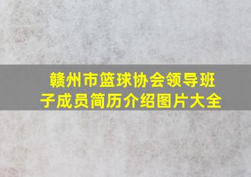 赣州市篮球协会领导班子成员简历介绍图片大全