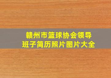 赣州市篮球协会领导班子简历照片图片大全