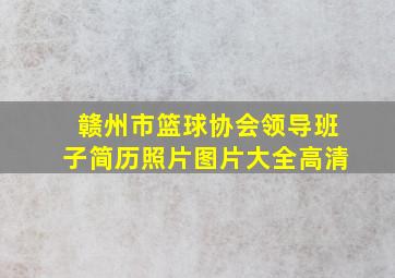 赣州市篮球协会领导班子简历照片图片大全高清