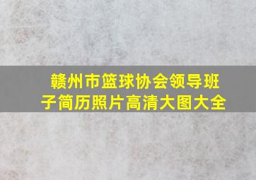 赣州市篮球协会领导班子简历照片高清大图大全