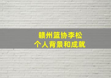 赣州篮协李松个人背景和成就